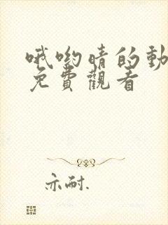 哦哟晴的动画片免费观看