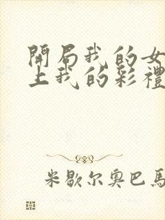 开局我的女帝盯上我的彩礼