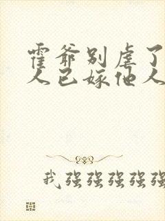 霍爷别虐了,夫人已嫁他人了