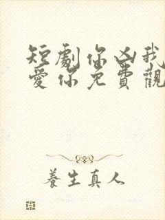 短剧你凶我我也爱你免费观看