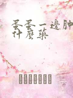 蛋蛋一边肿大吃什么药