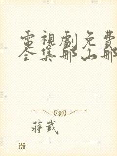 电视剧免费观看全集那山那海