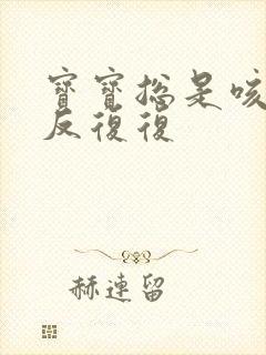 宝宝总是咳嗽反反复复