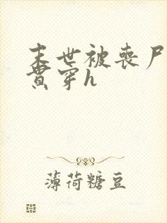 末世被丧尸巨茎贯穿h