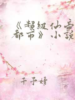 《超级仙帝重生都市》小说