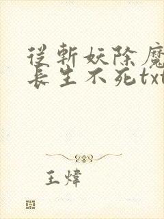 从斩妖除魔开始长生不死txt网盘