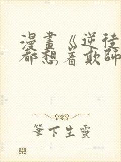 漫画《逆徒每天都想着欺师犯上》