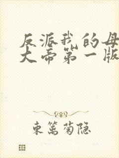 反派我的母亲是大帝第一版主小说