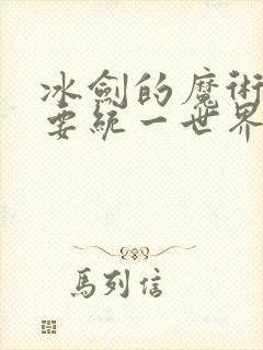 冰剑的魔术师将要统一世界漫画全集完整版