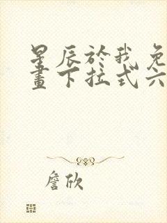 星辰于我免费漫画下拉式六漫画