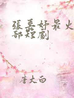 张嘉妤最火的5部短剧