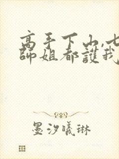 高手下山,七个师姐都护我