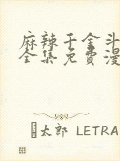 麻辣千金斗恶少全集免费漫画