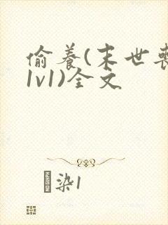 偷养(末世丧尸1v1)全文