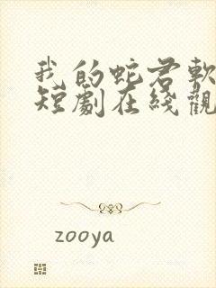 我的蛇君软又妖短剧在线观看