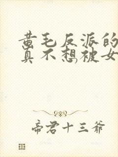 黄毛反派的.我真不想被女主倒追