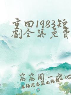重回1983短剧全集免费观看高清