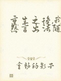 重生之后,我居然言出法随 全文