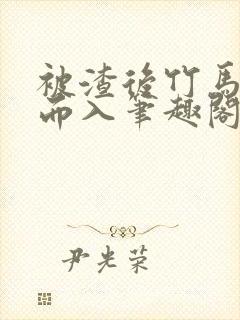 被渣后竹马趁虚而入笔趣阁
