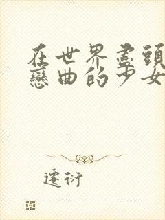 在世界尽头咏唱恋曲的少女剧情