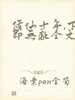 修仙十年,下山即无敌全文免费阅读