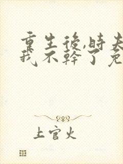 重生后,时夫人我不干了免费阅读最新