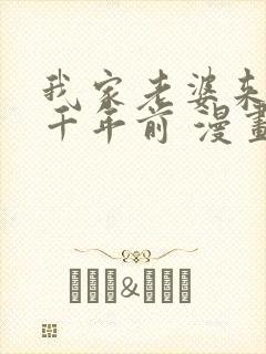 我家老婆来自一千年前 漫画免费读