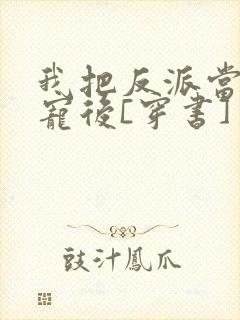 我把反派当主角宠后[穿书]