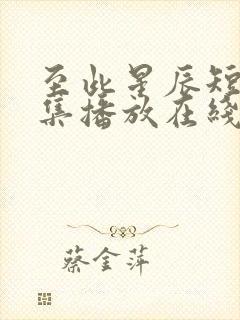 至此星辰短剧全集播放在线观看