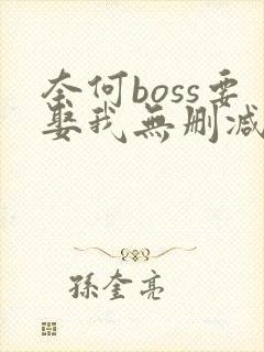 奈何boss要娶我无删减全部章节