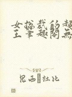 女总裁的超级兵王笔趣阁无弹窗