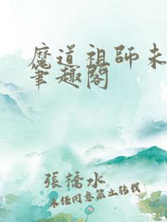 魔道祖师未删减笔趣阁