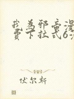 我为邪帝漫画免费下拉式6漫画