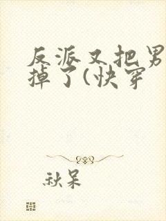 反派又把男主攻掉了(快穿