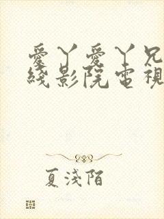 爱丫爱丫兄弟在线影院电视剧