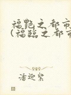 福艳之都市后宫(福临之都市逍遥)最新章节_
