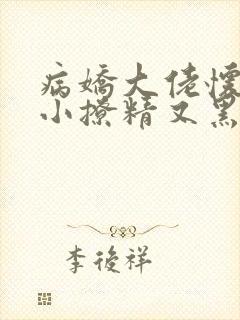 病娇大佬怀里的小撩精又黑化了免费阅读