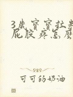 3岁宝宝拉粑粑屁股疼怎么办