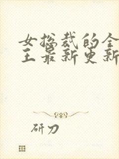 女总裁的全能兵王最新更新章节