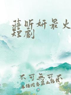 蒋昕妍最火十部短剧