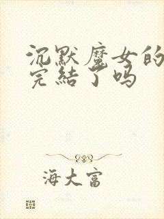 沉默魔女的秘密完结了吗