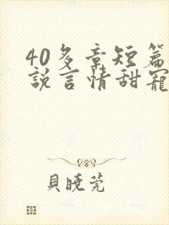 40多章短篇小说言情甜宠小说