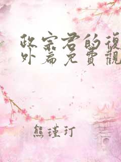 政宗君的复仇番外篇免费观看