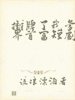 摊牌了我爹是世界首富短剧