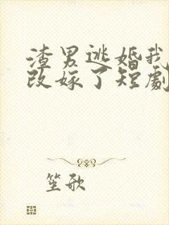 渣男逃婚我当场改嫁了短剧主演