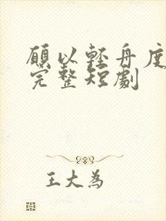 愿以轻舟度余生完整短剧