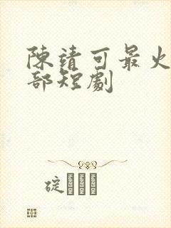 陈靖可最火的5部短剧