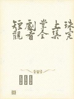 短剧掌上珠在线观看全集完整版免费