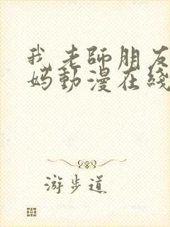 我老师朋友的妈妈动漫在线观看