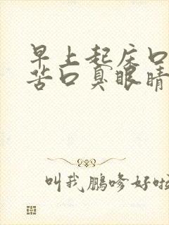 早上起床口干口苦口臭眼睛干涩是怎么回事